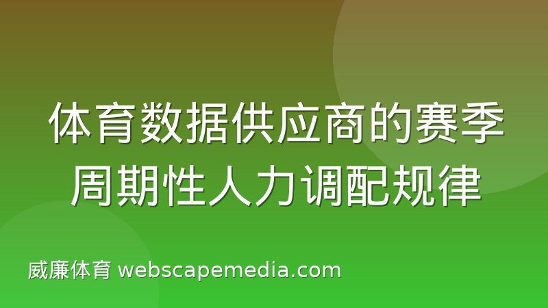 体育数据供应商的赛季周期性人力调配规律