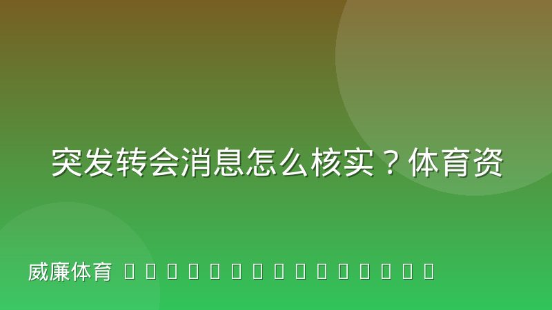 突发转会消息怎么核实？体育资讯编辑的完整核实路径